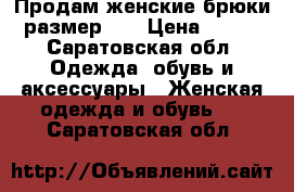 Продам женские брюки размер 44 › Цена ­ 300 - Саратовская обл. Одежда, обувь и аксессуары » Женская одежда и обувь   . Саратовская обл.